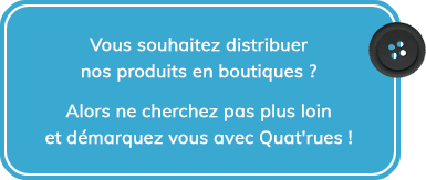 Vous souhaitez distribuer nos produits en boutique ? Alors ne cherchez pas plus loin et d"marquez-vous avec Quat'rues !